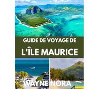 GUIDE DE VOYAGE DE L'ÎLE MAURICE 2025: Le meilleur moment pour visiter, les meilleurs endroits à explorer et tout ce que vous devez savoir avant de partir