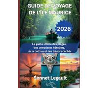 GUIDE DE VOYAGE DE L'ILE MAURICE 2026: Le guide ultime des plages, des complexes hôteliers, de la culture et des trésors cachés