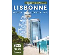 GUIDE DE VOYAGE DE LISBONNE 2025: Des quartiers authentiques, des joyaux cachés, des conseils locaux et des itinéraires pour explorer votre chemin