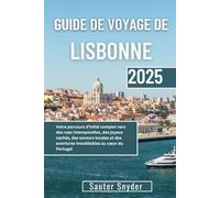 GUIDE DE VOYAGE DE LISBONNE 2025: Votre parcours d'initié complet vers des rues intemporelles, des joyaux cachés, des saveurs locales et des aventures inoubliables au cœur du Portugal