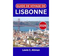 GUIDE DE VOYAGE DE LISBONNE 2026: Découvrez des quartiers intemporels, des points de vue panoramiques, des escapades côtières, des saveurs locales inoubliables et des expériences authentiques