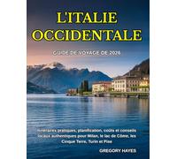 GUIDE DE VOYAGE DE L'ITALIE OCCIDENTALE 2026: Itinéraires pratiques, planification, coûts et conseils locaux authentiques pour Milan, le lac de Côme, les Cinque Terre, Turin et Pise