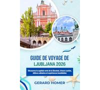 Guide De Voyage De Ljubljana 2026: Découvrez la capitale verte de la Slovénie, trésors cachés, délices culinaires et expériences inoubliables