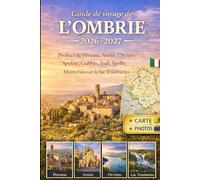 Guide de voyage de l'Ombrie 2026-2027: Profitez de Pérouse, Assise, Orvieto, Spolète, Gubbio, Todi, Spello, Montefalco et le lac Trasimeno grâce aux ... détaillées et conseils de voyage essentiels