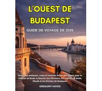 GUIDE DE VOYAGE DE L'OUEST DE BUDAPEST 2026: Itinéraires pratiques, coûts et conseils avisés des locaux pour le château de Buda, le Bastion des ... de Buda, Óbuda et les thermes de Budapest.