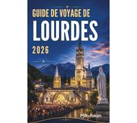 GUIDE DE VOYAGE DE LOURDES 2026: Murmures de foi sous le ciel des Pyrénées