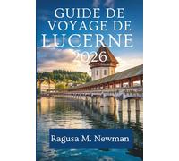GUIDE DE VOYAGE DE LUCERNE 2026: Le charme intemporel de la Suisse