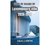 Guide De Voyage De Luxembourg-Ville 2026-2027: Comprendre les quartiers, les rythmes quotidiens, les coûts et la planification pratique