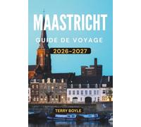GUIDE DE VOYAGE DE MAASTRICHT 2026-2027: Découvrez des monuments historiques, des joyaux cachés, de la gastronomie locale, des promenades ... itinéraires et des expériences inoubliables