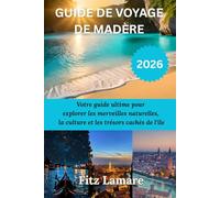 GUIDE DE VOYAGE DE MADÈRE 2026: Votre guide ultime pour explorer les merveilles naturelles, la culture et les trésors cachés de l'île