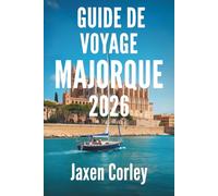 GUIDE DE VOYAGE DE MAJORQUE 2026: Soleil, mer et beauté intemporelle dans la perle des Baléares en Espagne