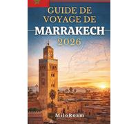 GUIDE DE VOYAGE DE MARRAKECH 2026: Plongez au cœur d'histoires gravées dans la pierre, illuminées par la lumière du soleil et façonnées par le rythme du quotidien