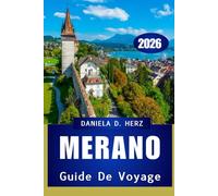 GUIDE DE VOYAGE DE MERANO 2026: Une histoire de culture, de cuisine et d'aventure sans fin