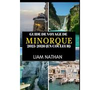 GUIDE DE VOYAGE DE MINORQUE 2025-2026 (EN COULEUR): Explorez Mahón Et Ses Environs plages Époustouflantes, Culture Riche, Trésors Cachés Et Secrets Locaux