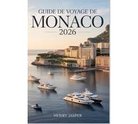 GUIDE DE VOYAGE DE MONACO 2026: Expériences pratiques lieux insolites, sites touristiques suggestions de voyage conseils pour voyager à petit budget et expériences de qualité sans dépenses excessives