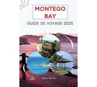 GUIDE DE VOYAGE DE MONTEGO BAY 2025: Côtes ensoleillées, rythmes rythmés et aventures inoubliables
