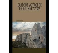 GUIDE DE VOYAGE DE MONTERREY 2026: Explorez les montagnes, les marchés, les monuments et les trésors cachés de Monterrey.