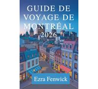 GUIDE DE VOYAGE DE MONTRÉAL 2026: Découvrez la culture, la gastronomie et les trésors cachés du Canada