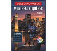 Guide de voyage de Montréal et Québec 2026: Un guide indispensable pour découvrir les quartiers franco-canadiens, les marchés alimentaires, les ... et planifier des voyages saisonniers.
