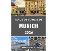 GUIDE DE VOYAGE DE MUNICH 2026: Découvrez le cœur de la Bavière : les sites incontournables de Munich, les endroits secrets, l'Oktoberfest et les saveurs locales