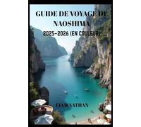 GUIDE DE VOYAGE DE NAOSHIMA 2025/2026 (EN COULEUR): Explorez L'art, La Nature, Les Trésors Cachés Et Les Attractions Locales Sur La Mer Intérieure De Seto Et Takamatsu