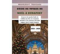 Guide de Voyage de Noël à Budapest 2025 - 2026: Découvrez les marchés festifs, les traditions des fêtes, les événements saisonniers et les expériences hivernales magiques dans la capitale Hongroise