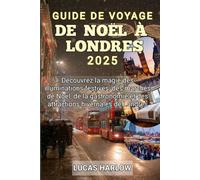 Guide De Voyage De Noël À Londres 2025: Découvrez la magie des illuminations festives, des marchés de Noël, de la gastronomie et des attractions hivernales de Londres