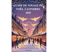 GUIDE DE VOYAGE DE NOËL À LONDRES 2025: Votre guide essentiel des marchés d'hiver, des lumières scintillantes, des aventures de patinage, de la nourriture de saison et des divertissements des fêtes