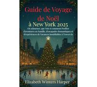 Guide de Voyage de Noël à New York 2025: Où séjourner, que Voir et comment Profiter d'aventures en Famille, d'escapades Romantiques et d'expériences de Vacances inoubliables à Travers la ville