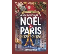 Guide de voyage de Noël à Paris 2025-2026: Vivez Noël à Paris : événements de Noël, marchés magiques, gastronomie festive, shopping et itinéraires pour tous les voyageurs