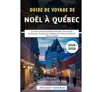 Guide De Voyage De Noël à Québec 2025-2026: À la découverte des traditions des Fêtes, des marchés enchanteurs, des paysages enneigés et du charme douillet de Noël au Canada
