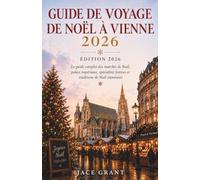 GUIDE DE VOYAGE DE NOËL À VIENNE 2026: Le guide complet des marchés de Noël, palais impériaux, spécialités festives et traditions de Noël viennoises