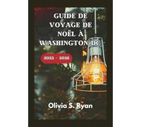 GUIDE DE VOYAGE DE NOËL À WASHINGTON DC 2025 - 2026: Découvrez les meilleures attractions de vacances, les événements emblématiques et les joyaux cachés