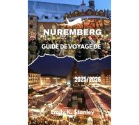 GUIDE DE VOYAGE DE NUREMBERG 2025/2026: Découvrez la capitale allemande de Noël avec ses marchés, ses itinéraires festifs, ses activités familiales, sa gastronomie locale et ses cartes.