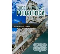 GUIDE DE VOYAGE DE PODGORICA 2026: Découvrez les trésors cachés de Podgorica, ses rues historiques, sa culture vibrante et ses merveilles naturelles : ... des secrets locaux, des aventures culi
