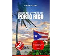 GUIDE DE VOYAGE DE PORTO RICO 2025: Explorez l'île enchanteresse de l'enchantement - plages immaculées, sites historiques et culture vibrante