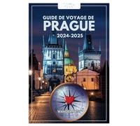 GUIDE DE VOYAGE DE PRAGUE 2024-2025: Transversal dans la ville aux cent clochers