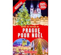 Guide de voyage de Prague pour Noël 2025-2026: Le guide complet des événements de Noël inoubliables et des attractions cachées de Prague