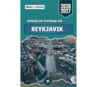 GUIDE DE VOYAGE DE REYKJAVIK 2026-2027: Découvrez les paysages volcaniques, les sources géothermales, les aurores boréales, les villes côtières, les ... et les traditions culturelles de l'Islande