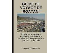 GUIDE DE VOYAGE DE ROATAN: Explorez les plages cachées, les saveurs locales et l'aventure dans les îles de la baie
