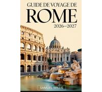 GUIDE DE VOYAGE DE ROME 2026-2027: Explorez le Colisée, la Cité du Vatican, la fontaine de Trevi, le Panthéon, Trastevere et les principales attractions de Rome avec confiance