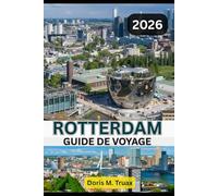 GUIDE DE VOYAGE DE ROTTERDAM 2025/2026: Découvrez la ville néerlandaise qui redéfinit le voyage moderne : audacieuse, belle et inoubliable