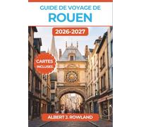Guide de voyage de Rouen 2026-2027 (EN COULEUR): Explorez la Normandie médiévale à travers des cartes détaillées, la cathédrale gothique de Monet, ... les rues à colombages et la cuisine normande