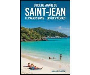 Guide de voyage de Saint-Jean : le paradis dans les îles Vierges: Parcourez le sentier de plongée en apnée sous-marine de Trunk Bay, les plages et le ... Bay, les pétroglyphes de Reef Bay Trail....