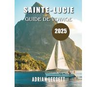 GUIDE DE VOYAGE DE SAINTE-LUCIE 2025: Paradis retrouvé : conseils d'initiés, aventures inoubliables et planification intelligente pour vos vacances de rêve dans les Caraïbes