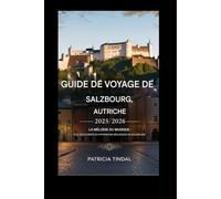 Guide de voyage de Salzbourg, Autriche 2025/2026 La Mélodie du bonheur : à la découverte du patrimoine mélodique de Salzbourg