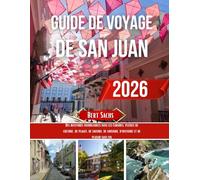 GUIDE DE VOYAGE DE SAN JUAN 2026: Des aventures inoubliables dans les Caraïbes, pleines de culture, de plages, de saveurs, de musique, d'histoire et de plaisir sans fin