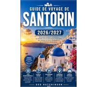 GUIDE DE VOYAGE DE SANTORIN 2026/2027: VOTRE GUIDE COMPLET DE L'ÎLE LA PLUS DRAMATIQUE DE LA MER ÉGÉE