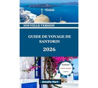 GUIDE DE VOYAGE DE SANTORIN: Le guide de voyage ultime de Santorin : couchers de soleil, plages, gastronomie, hôtels, culture, trésors cachés et expériences insulaires inoubliables en Grèce.
