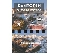 GUIDE DE VOYAGE DE SANTORINI 2026: Une île grecque radieuse où des baies turquoise, des falaises blanches imposantes, une histoire vivante et des ... dans l'âme de l'Europe méditerranéenne.